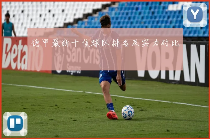 德甲最新十佳球队排名及实力对比