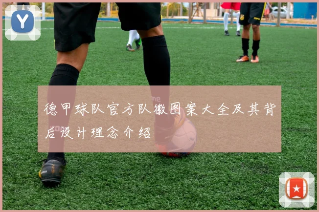 德甲球队官方队徽图案大全及其背后设计理念介绍