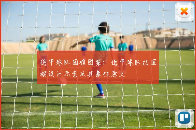 德甲球队国旗图案：德甲球队的国旗设计元素及其象征意义