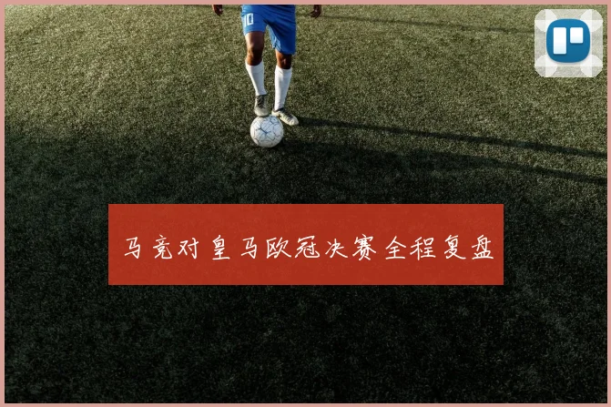 马竞对皇马欧冠决赛全程复盘