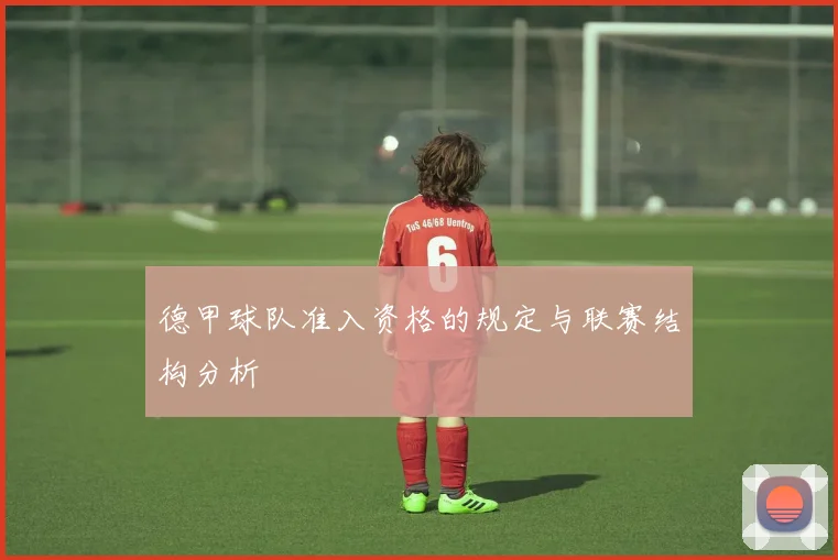 德甲球队准入资格的规定与联赛结构分析